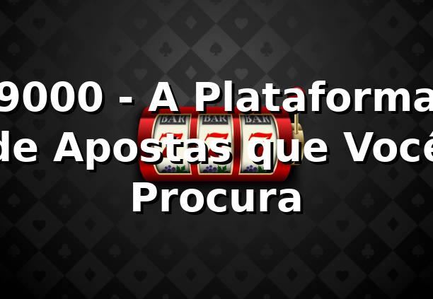 9000 - A Plataforma de Apostas que Você Procura