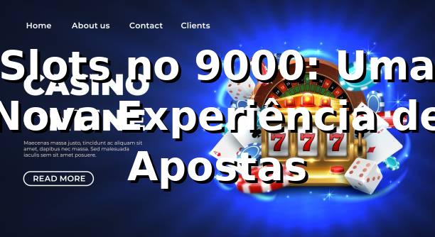 Slots no 9000: Uma Nova Experiência de Apostas 🎰