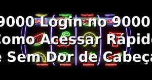 9000 Login no 9000: Como Acessar Rápido e Sem Dor de Cabeça