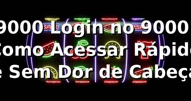9000 Login no 9000: Como Acessar Rápido e Sem Dor de Cabeça